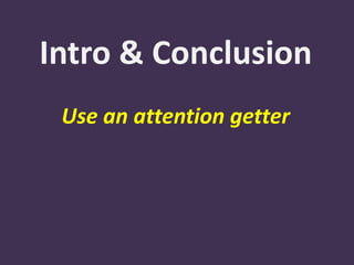 Intro & Conclusion
Use an attention getter
 