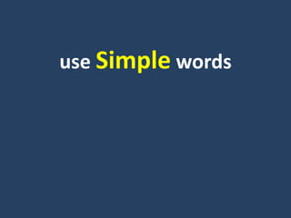 use Simple words
 