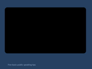 Five basic public speaking tips
 