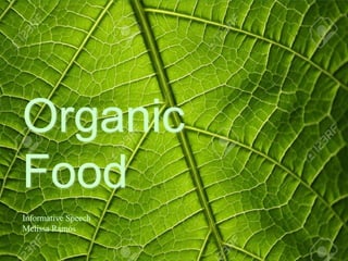 Organic
Food
Informative Speech
Melissa Ramos
 