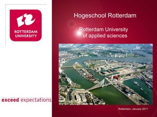 Presentatie titel Rotterdam, 00 januari 2007 Presentatie  titel Rotterdam, January 2011 Hogeschool Rotterdam Rotterdam University  of applied sciences 