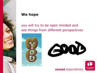 We hope you will try to be open minded and see things from different perspectives 