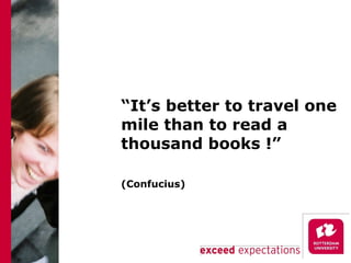 “ It’s better to travel one mile than to read a thousand books !”  (Confucius) 