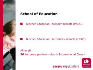 School of Education Teacher Education: primary schools (PABO) Teacher Education: secondary schools (LERO) All in all, 30  lecturers perform roles in International Class ! 