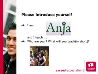 Please introduce yourself I am  and I teach …. Who are you ? What will you teach(in short)? 