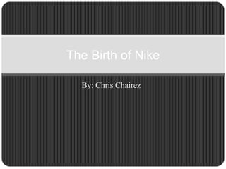 By: Chris Chairez
The Birth of Nike
 