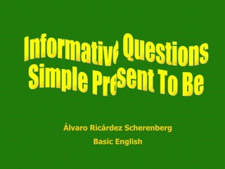 Informative Questions Simple Present To Be Álvaro Ricárdez   Scherenberg Basic English 
