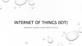 INTERNET OF THINGS (IOT)
MAHMUD HASAN KHAN (WES140702)
 