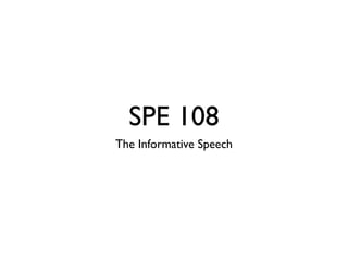 SPE 108
The Informative Speech

 