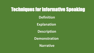 Techniques for Informative Speaking
Definition
Explanation
Description
Demonstration
Narrative
 