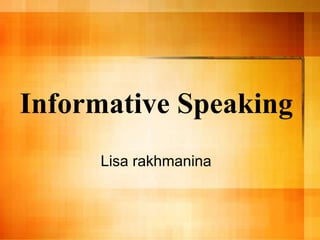 Informative Speaking
Lisa rakhmanina
 