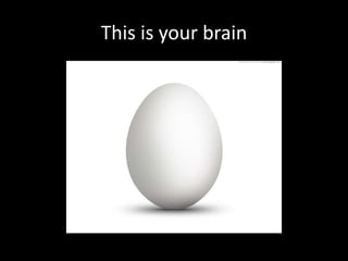 This is your brain
 