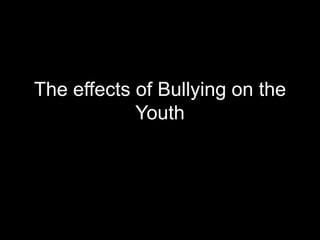The effects of Bullying on the Youth 