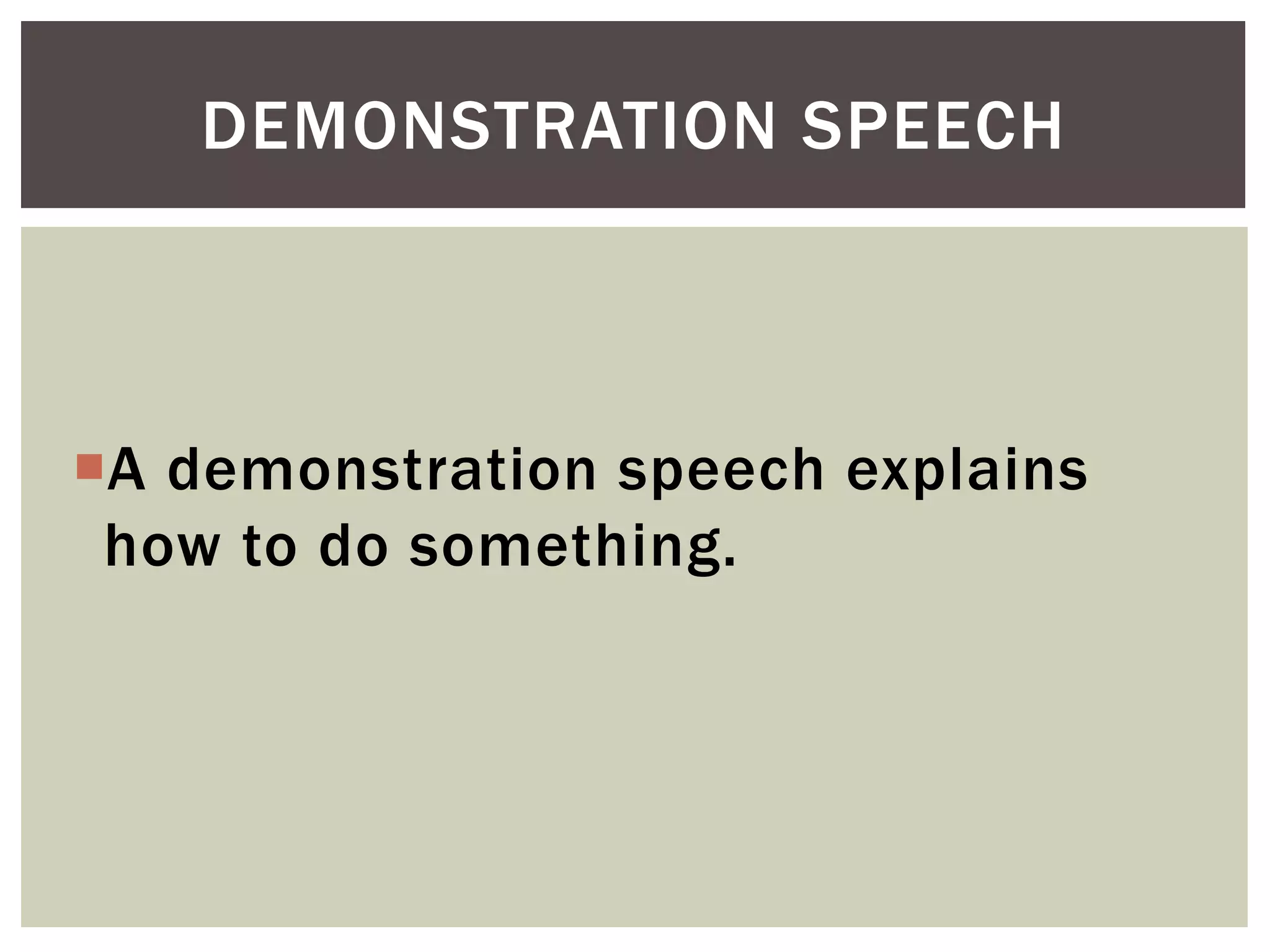 A demonstration speech explains
how to do something.
DEMONSTRATION SPEECH
 