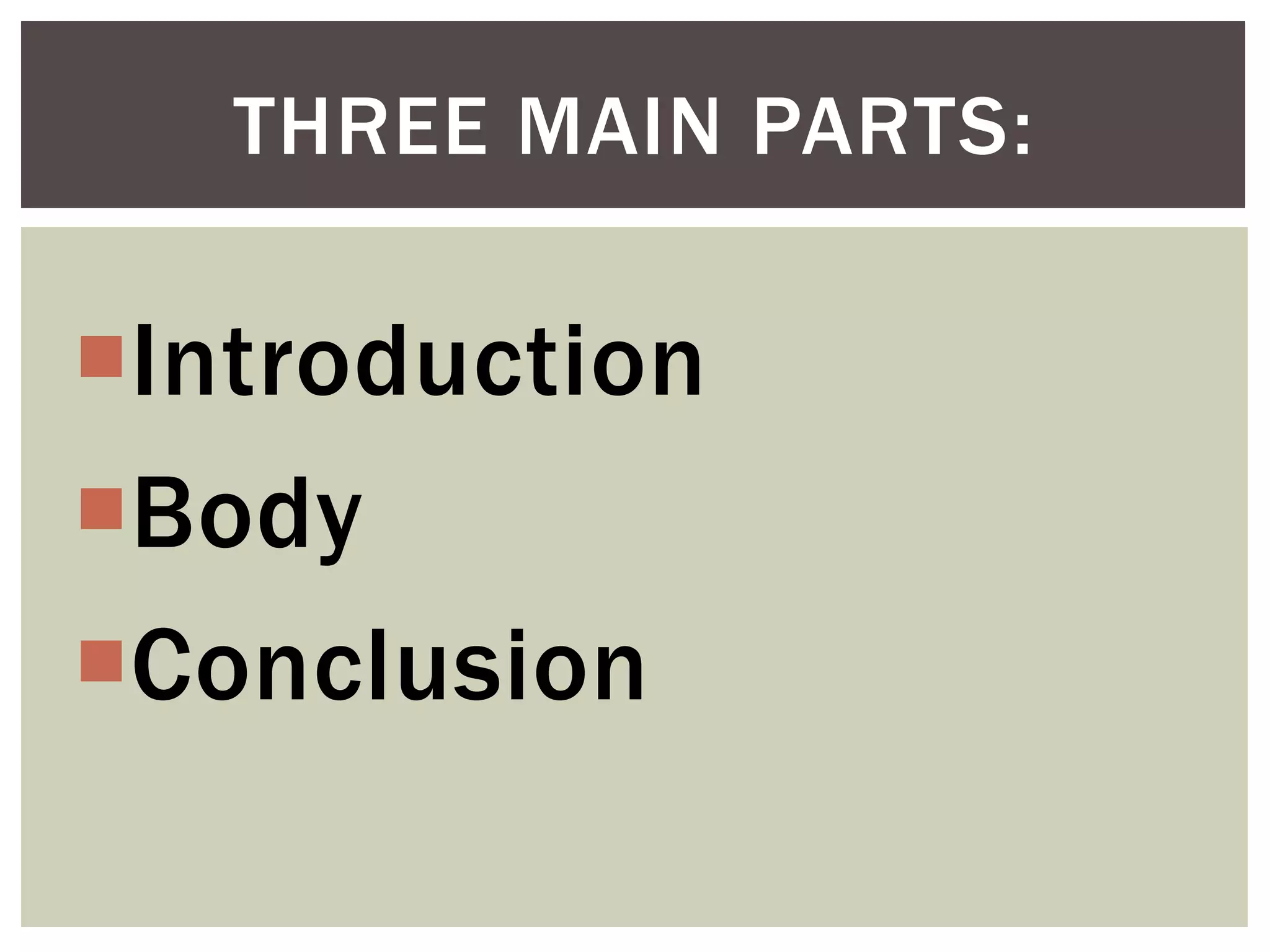 Introduction
Body
Conclusion
THREE MAIN PARTS:
 