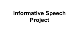Informative Speech
Project
 