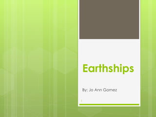 Earthships By: Jo Ann Gomez 