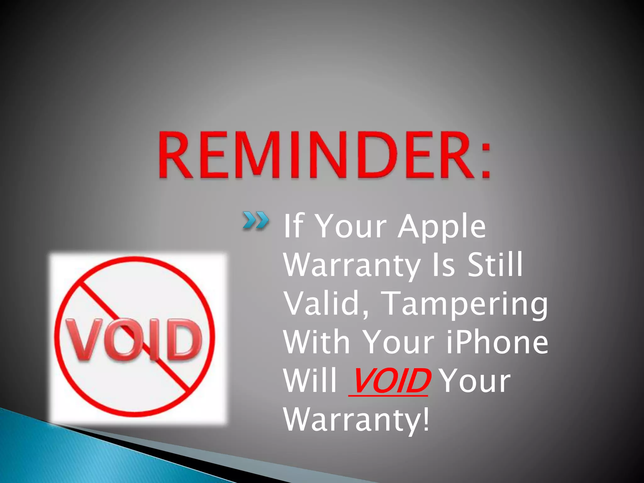 If Your Apple
Warranty Is Still
Valid, Tampering
With Your iPhone
Will VOID Your
Warranty!
 