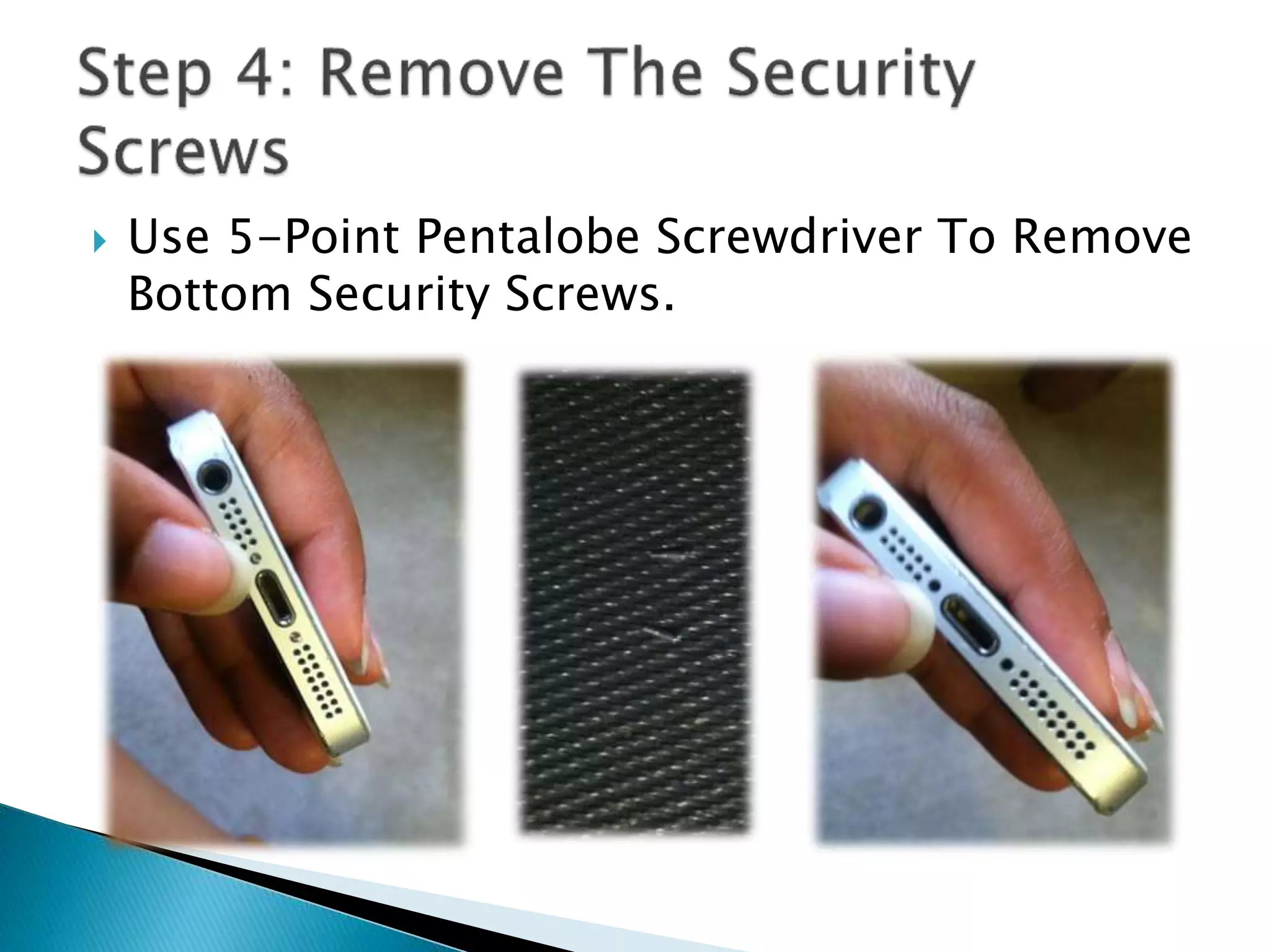  Use 5-Point Pentalobe Screwdriver To Remove
Bottom Security Screws.
 