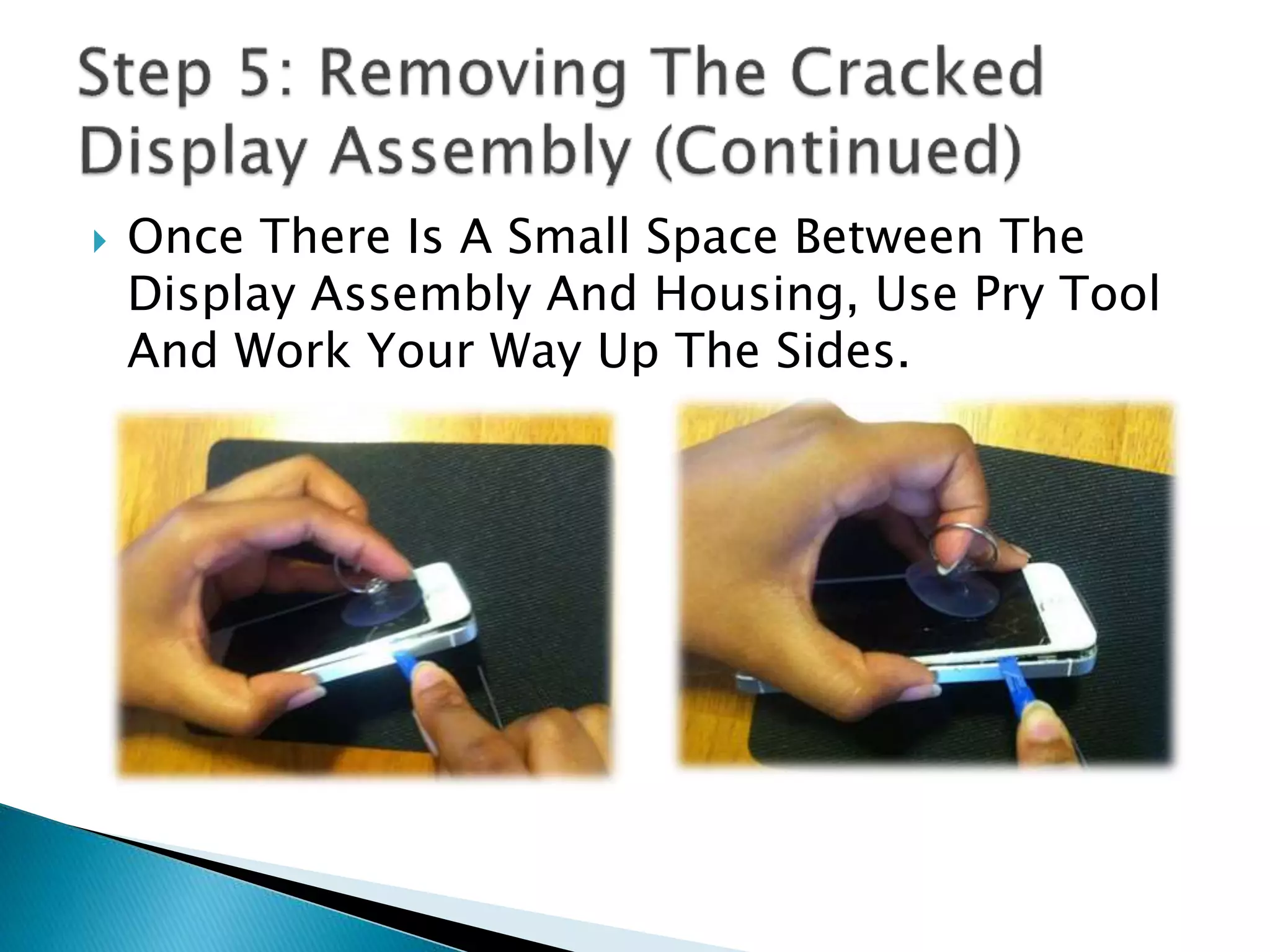  Once There Is A Small Space Between The
Display Assembly And Housing, Use Pry Tool
And Work Your Way Up The Sides.
 