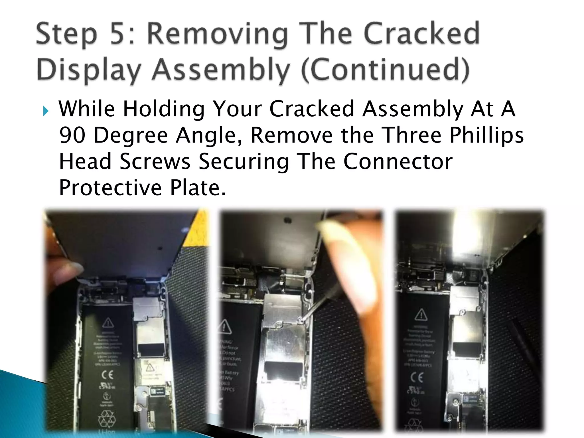  While Holding Your Cracked Assembly At A
90 Degree Angle, Remove the Three Phillips
Head Screws Securing The Connector
Protective Plate.
 