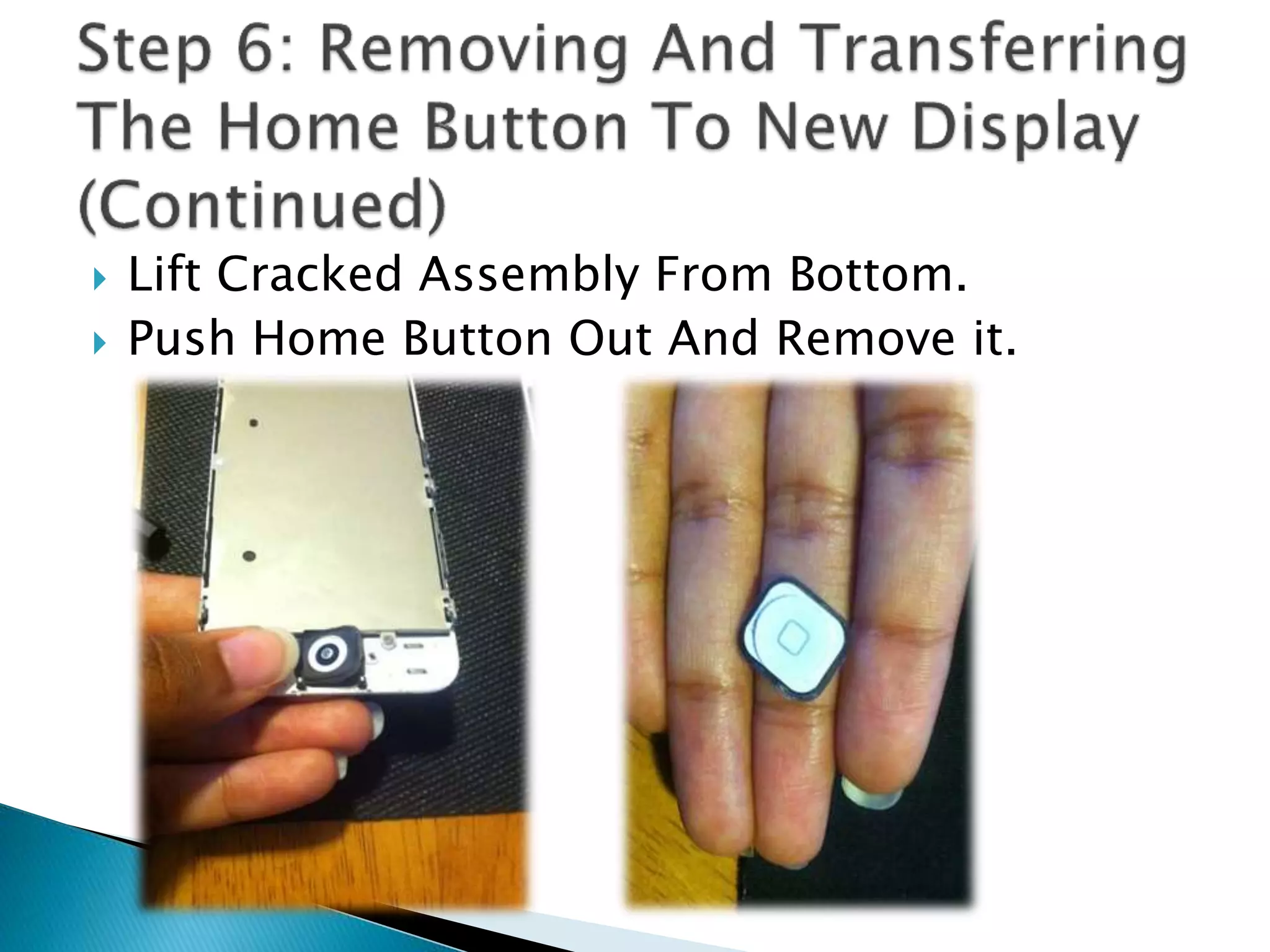  Lift Cracked Assembly From Bottom.
 Push Home Button Out And Remove it.
 