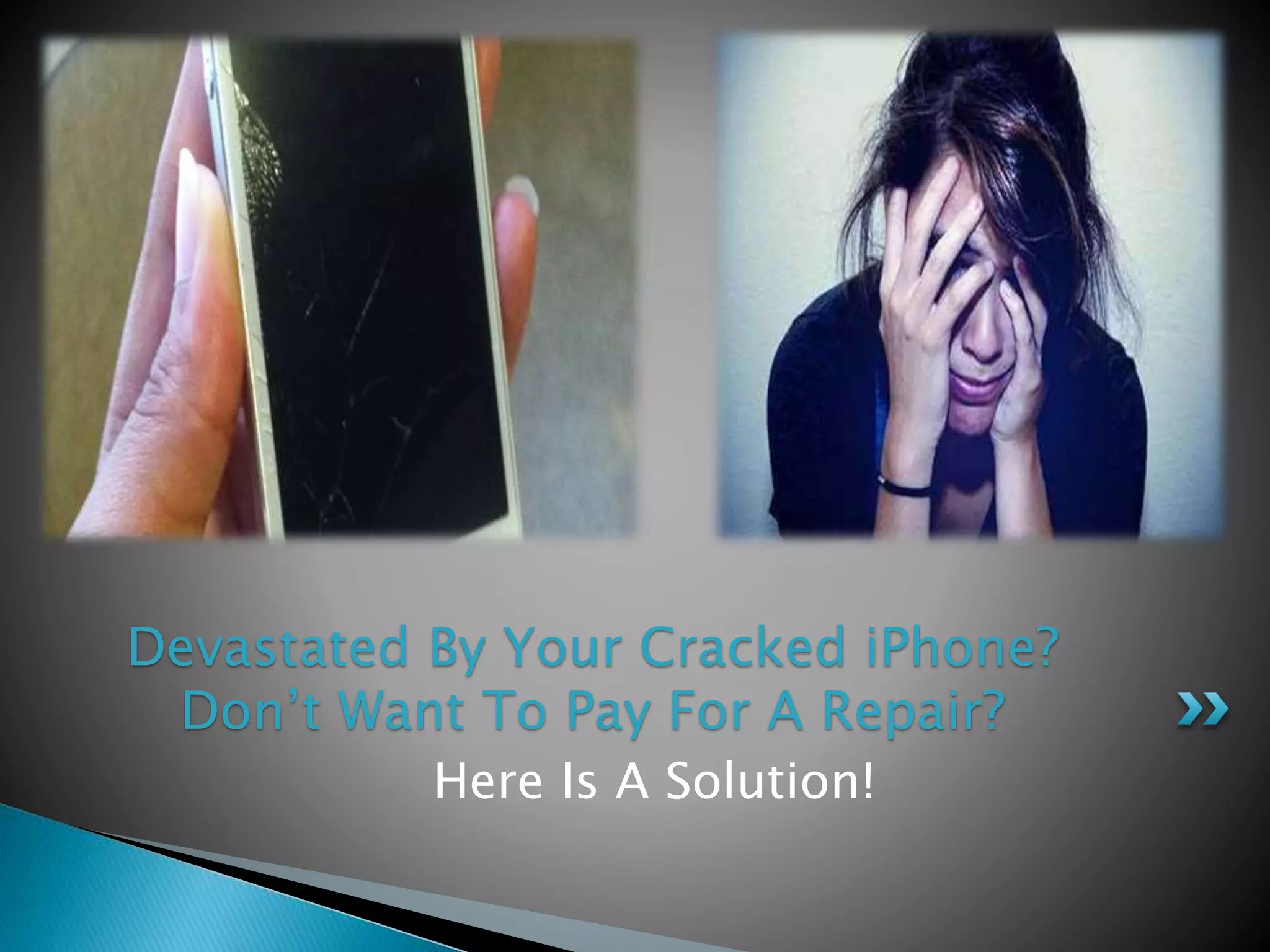 Here Is A Solution!
Devastated By Your Cracked iPhone?
Don’t Want To Pay For A Repair?
 