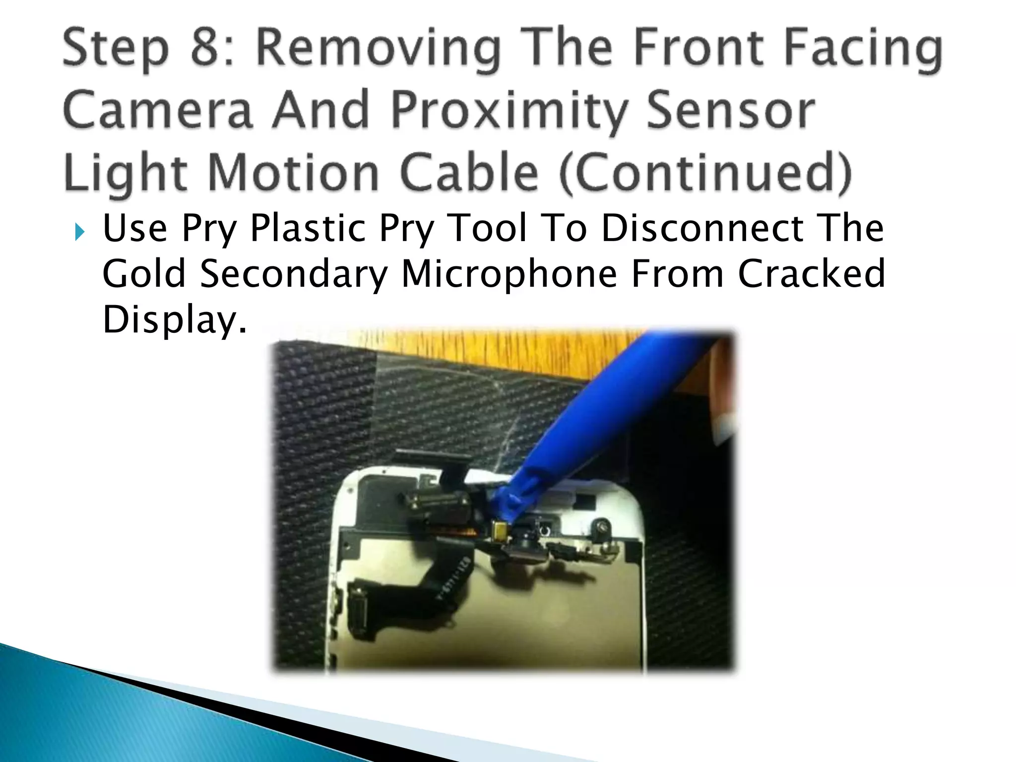  Use Pry Plastic Pry Tool To Disconnect The
Gold Secondary Microphone From Cracked
Display.
 