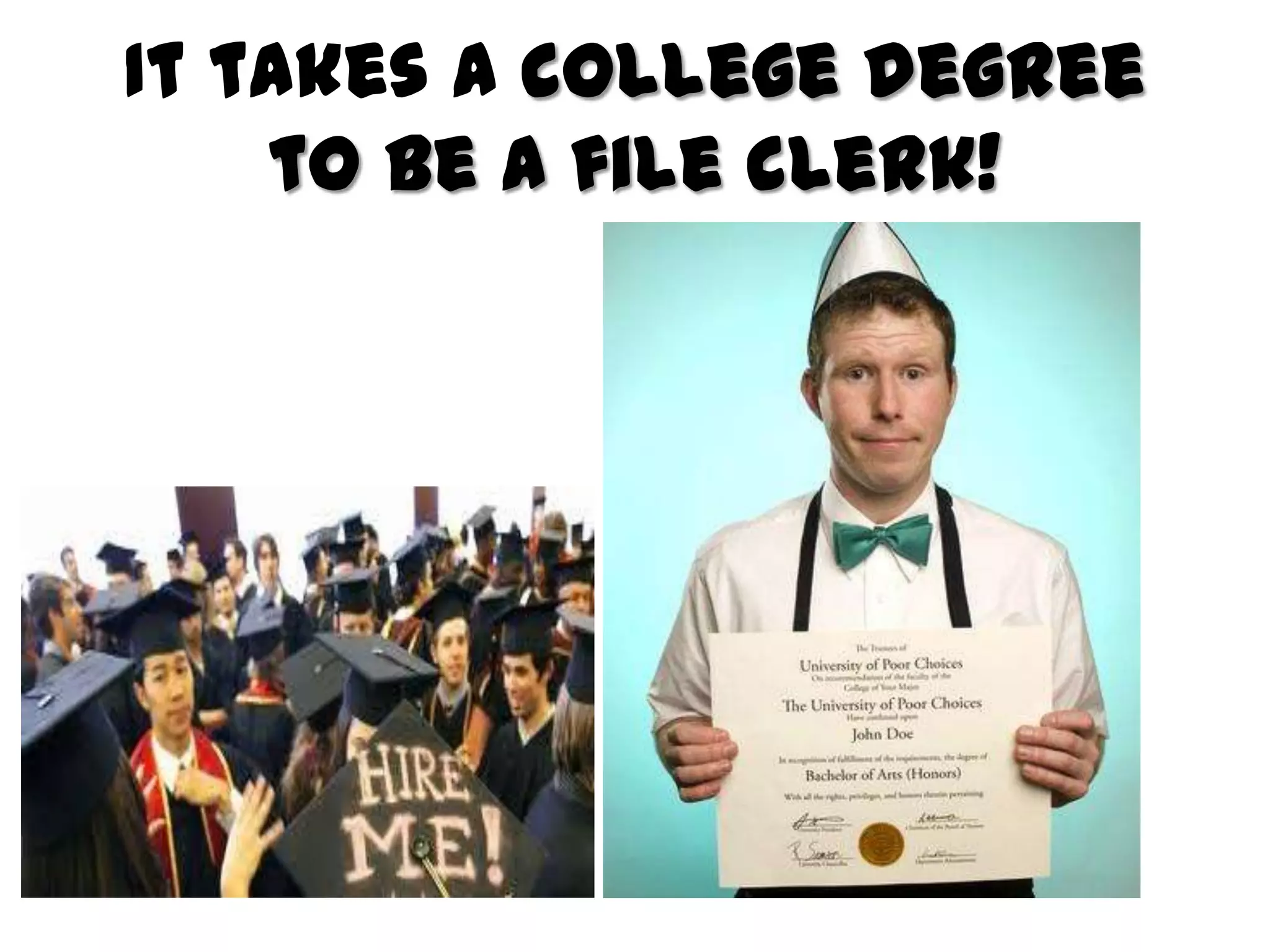 It takes a college degree
to be a file clerk!