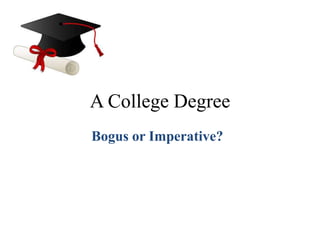 A College Degree
Bogus or Imperative?

 