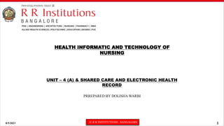 8/5/2023 © R R INSTITUTIONS , BANGALORE 1
HEALTH INFORMATIC AND TECHNOLOGY OF
NURSING
UNIT – 4 (A) & SHARED CARE AND ELECTRONIC HEALTH
RECORD
PRREPARED BY DOLISHA WARBI
 