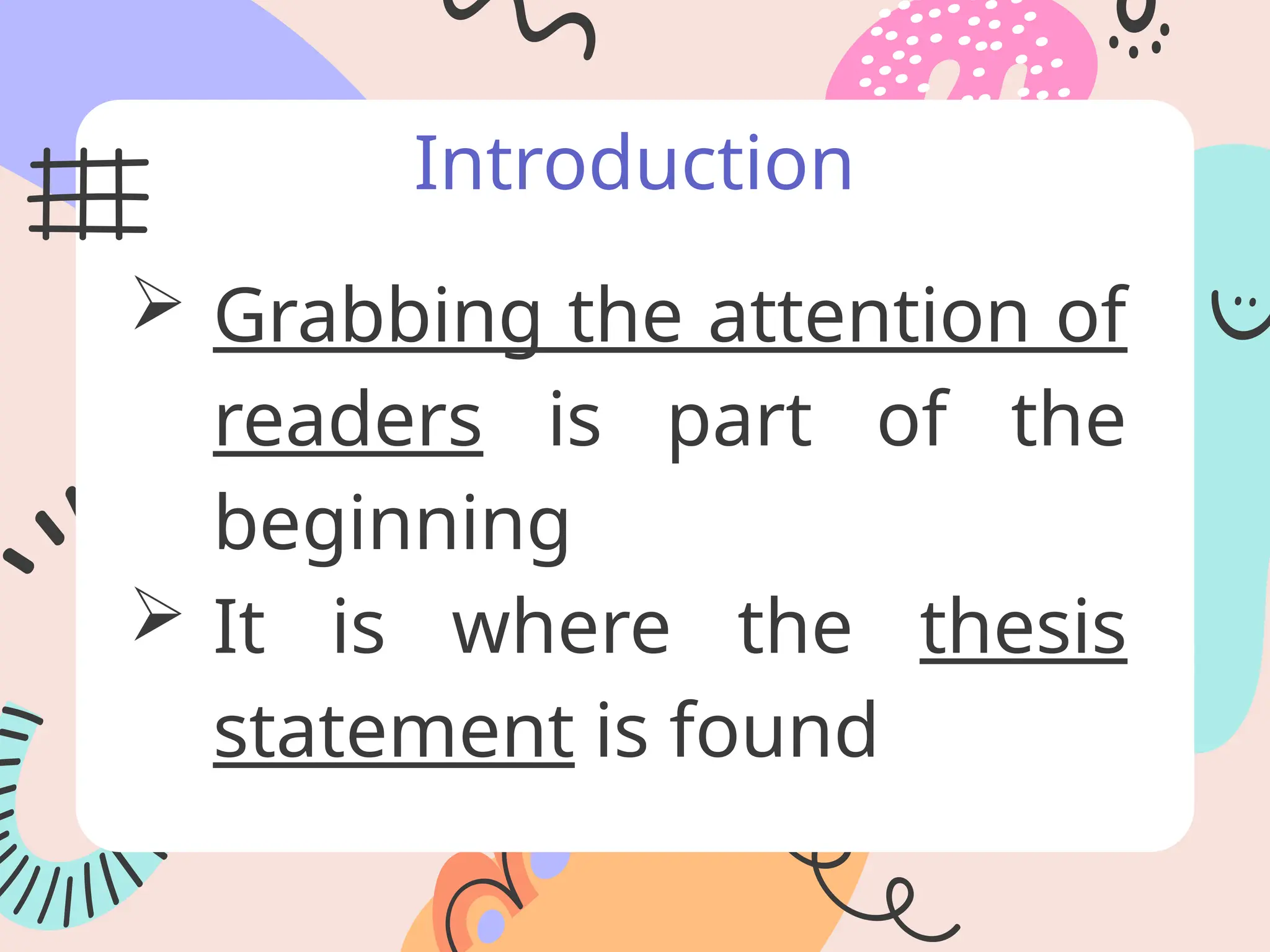 Introduction
 Grabbing the attention of
readers is part of the
beginning
 It is where the thesis
statement is found
 