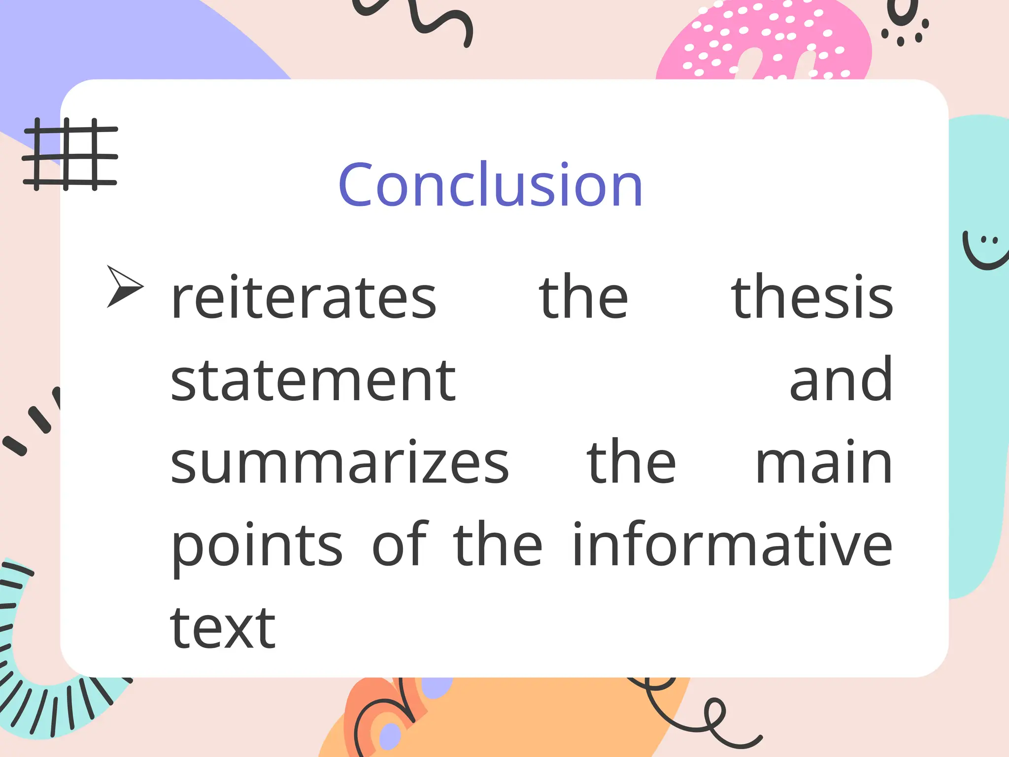 Conclusion
 reiterates the thesis
statement and
summarizes the main
points of the informative
text
 