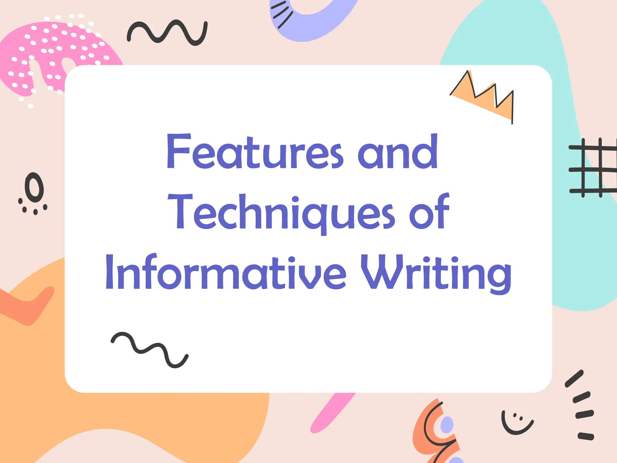 Features and
Techniques of
Informative Writing
 
