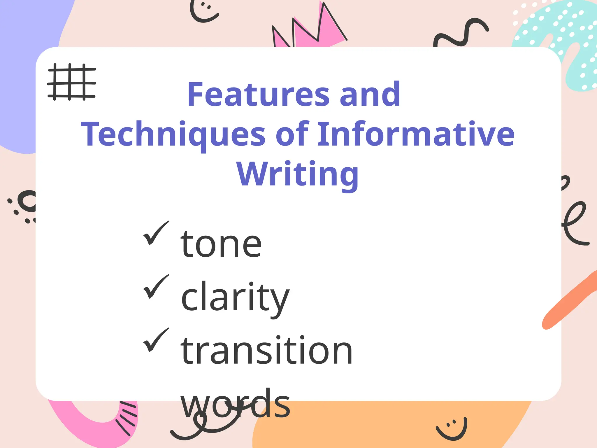 Features and
Techniques of Informative
Writing
 tone
 clarity
 transition
words
 
