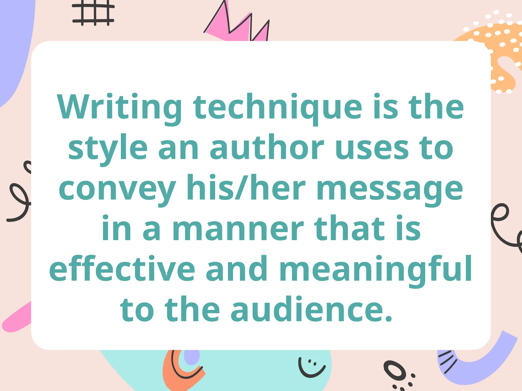Writing technique is the
style an author uses to
convey his/her message
in a manner that is
effective and meaningful
to the audience.
 