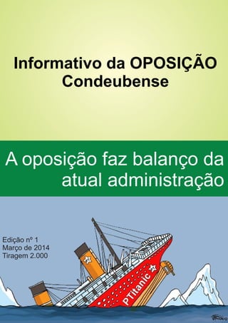 Informativo da OPOSIÇÃO
Condeubense
A oposição faz balanço da
atual administração
Edição nº 1
Março de 2014
Tiragem 2.000
 