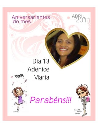 Aniversáriantes     ABRIL
do mês               2011




       Dia 13
      Adenice
        Maria


      Parabéns!!!
 