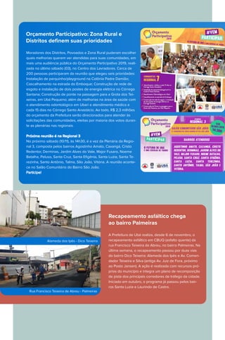 Orçamento Participativo: Zona Rural e
Distritos deﬁnem suas prioridades
Moradores dos Distritos, Povoados e Zona Rural puderam escolher
quais melhorias querem ver atendidas para suas comunidades, em
mais uma audiência pública do Orçamento Participativo 2019, reali-
zada no último sábado (03), no Centro dos Lavradores. Cerca de
200 pessoas participaram da reunião que elegeu seis prioridades:
Instalação de parquinho/playground na Colônia Padre Damião;
Cascalhamento na estrada do Emboque; Construção de rede de
esgoto e instalação de dois postes de energia elétrica no Córrego
Santana; Construção de ponte na passagem para a Grota dos Tei-
xeiras, em Ubá Pequeno; além de melhorias na área da saúde com
o atendimento odontológico em Ubari e atendimento médico a
cada 15 dias no Córrego Santo Anastácio. Ao todo, R$ 2,3 milhões
do orçamento da Prefeitura serão direcionados para atender às
solicitações das comunidades, eleitas por maioria dos votos duran-
te as plenárias nas regionais.
Próxima reunião é na Regional 3
No próximo sábado (10/11), às 14h30, é a vez da Plenária da Regio-
nal 3, composta pelos bairros Agostinho Amato, Caxangá, Cristo
Redentor, Derminas, Jardim Alves do Vale, Major Fusaro, Noeme
Batalha, Peluso, Santa Cruz, Santa Eﬁgênia, Santa Luzia, Santa Te-
rezinha, Santo Antônio, Talma, São João, Vitória. A reunião aconte-
ce no Salão Comunitário do Bairro São João.
Participe!
Recapeamento asfáltico chega
ao bairro Palmeiras
A Prefeitura de Ubá realiza, desde 6 de novembro, o
recapeamento asfáltico em CBUQ (asfalto quente) da
rua Francisco Teixeira de Abreu, no bairro Palmeiras. Na
última semana, o recapeamento passou por duas vias
do bairro Dico Teixeira: Alameda dos Ipês e Av. Comen-
dador Teixeira e Silva (antiga Av. Juiz de Fora, próximo
ao Posto Jansen). A ação é realizada com recursos pró-
prios do município e integra um plano de recomposição
de pista dos principais corredores de tráfego da cidade.
Iniciado em outubro, o programa já passou pelos bair-
ros Santa Luzia e Laurindo de Castro.
Alameda dos Ipês - Dico Teixeira
Rua Francisco Teixeira de Abreu - Palmeiras
 