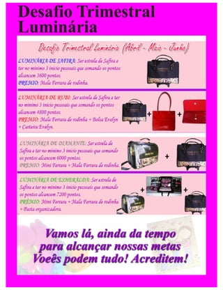 Desafio Trimestral
Luminária




   Vamos lá, ainda da tempo
  para alcançar nossas metas
 Voeês podem tudo! Acreditem!
 