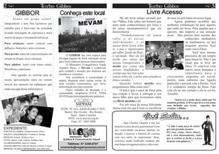 GIBBOR                                   Conheça este local                                                           Livre Acesso
          Somos um grupo teatral                                                                        Há um texto antigo recitado por           de uma vez por todas em nosso lugar.
                                                                                                  um *Sábio. Fala sobre um homem que                    Agora, podemos acreditar que
independente e sem fins lucrativos que
                                                                                                  mais tarde conheceríamos por Jesus e            nenhuma condenação há para aqueles
trabalha para o bem-estar da sociedade                                                            do amor incompreensível que ele                 que estão em Jesus. Para aqueles que o
levando mensagens de esperança e amor                                                             demonstraria:                                   querem, não importa a sua situação
                                                                                                        “Verdadeiramente ele tomou                atual. Não precisa nem mesmo dos
através de peças e encenações artísticas.                                                         sobre si as nossas                                             conhecidos mediadores
Para crianças: teatro infantil com                                                                enfermidades, e as                                             ou medianeiras, ou seja
                                                                                                  nossas dores levou sobre                                       ninguém precisa ficar
palhaços, fantoches e artes circenses.                                                            si; e nós o reputávamos                                        entre você e Deus.
Para jovens: teatro de conscientização em
                                                                                                  por aflito, ferido de Deus,                                          Você nem mesmo
                                                           O GIBBOR usa esse espaço para          e oprimido. Mas ele foi                                        precisaria de um templo
relação às drogas, sexo e doenças.                   divulgar lugares de forte interação social   ferido por causa das                                           para buscá-lo. Não é um
                                                     para você conhecer pessoas interessantes.    nossas transgressões, e                                        ritual que te leva até
Para adultos: teatro com temas atuais,                     O Ministério Evangelístico Vinde
                                                                                                  moído por causa das                                            Deus. O convívio com
filosóficos e espirituais.                           Amados Meus, o Mevam é conhecido
                                                     pelo cuidado e atenção que dispensa aos      nossas iniqüidades; o                                          outros seres humanos é
                                                     membros e visitantes.                        castigo que nos traz a paz                                     importante para o
        Para agendar ou solicitar uma de
                                                           Sua assistência a comunidade é         estava sobre ele, e pelas suas pisaduras        crescimento enquanto ser social,
nossas apresentações entre em contato                ampla, dispõem entre outras coisas de        fomos sarados.’’                                porém, nada substitui sua ligação
através dos números ou endereços que                 uma cozinha comunitária, que serve                 Quando lemos moído nos                    particular e pessoal com o Eterno. Você
                                                     alimentação aos mais carentes.               perguntamos: Mas como isso?                     é o verdadeiro templo de Deus. Fale
estão na capa deste informativo.                           Outro trabalho de destaque é a               O fato é que o amor de Deus pela          com ele no seu coração e ele te ouvirá.
                                                     comunidade terapêutica S.O.S. VIDA           sua criação o levou a entregar o seu            Acredite.
                                                     JOVEM que trata dependentes químicos.        único filho para que tivéssemos outra
                                                                                                                                                         *Isaías era o nome desse sábio que foi
                                                                                                  vez livre acesso a ele.                         também profeta. O livro que leva o seu nome
                                                                                                        Foi em troca da nossa felicidade          está incluído nos textos      sagrados dos
                                                      SEDE:AV. Gov.Adolfo Konder,1750 E,          eterna com ele que Cristo se sacrificou         cristãos:ABíblia.
                                                        Bairro: São Vicente - Rio Bonito
                                                             Itajaí - Santa Catarina
                                                           SITE: www.mevam.org.br
                                                              Fone: 47- 3405-5800
                                                                                                                               Você Sabia...
                                                                                                          ...Que Charles Chaplin é um dos
                                                                                                   maiores ícones da arte pantomima? Com          “A vida é uma peça de teatro
EXPEDIENTE:                                                                                        sua criatividade encantou platéias do          que não permite ensaios.
DIRETOR DO GIBBOR: Cristiano Arceno (Tano)                                                                                                        Por isso, cante, chore, dance,
EDIÇÃO E DIAGRAMAÇÃO: Christian A. Schlögl                                                         mundo e marcou a história do cinema
                                                                                                                                                  ria e viva intensamente, antes
REDAÇÃO: Adalmir, Schlögl e Tano                                                                   com seu estilo de representar. Hoje,           que a cortina se feche e a peça
FOTOS: Daiany, João, Josiane, Schlögl e Tano            Gráfica & Comunicação Visual
                                                                                                   continua sendo lembrado também por             termine sem aplausos.”
COLABORADORES: Karla Eli, Daiany
                                                           Telefone: 47 3348-2707                  suas frases intrigantes sobre a vida e arte.
AGRADECIMENTOS: Maurílio Moraes e Patrick P. Dauer
IMPRESSO NA MEGA IMPRESSÕES: (47) 3348-2707
                                                      orcamento@megaimpressoes.com.br
 