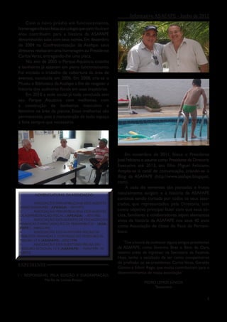 Informativo ASAFAPE - Junho de 2012
    Com o novo prédio em funcionamento,
homenagens foram feitas aos colegas que contribuíram
e/ou contribuem para a história da ASAFAPE
denominando salas com seus nomes. Em dezembro
de 2004 na Confraternização da Asafape, seus
diretores realizaram uma homenagem ao Presidente
Carlos Veras, entregando-lhe uma placa.
     No ano de 2005 o Parque Aquático, cozinha
e banheiros já estavam em pleno funcionamento.
Foi iniciado o trabalho de cobertura da área de
eventos, concluída em 2006. Em 2008, cria-se o
Museu e Biblioteca da Asafape a fim de resgatar a
história dos auditores fiscais em suas trajetórias.
     Em 2010 a sede social já toda concluída tem
seu Parque Aquático com melhorias, com
a construção de banheiros masculino e
feminino na área da piscina. Estas melhorias são
permanentes, pois a manutenção de todo espaço
é feita sempre que necessário.




                                                           Em novembro de 2011, falece o Presidente
                                                       José Feliciano e assume como Presidente da Diretoria
                                                       Executiva até 2013, seu filho Miguel Feliciano.
                                                       Amplia-se o canal de comunicação, criando-se o
                                                       Blog da ASAFAPE (http://www.asafape.blogspot.
                                                       com).
                                                           A cada dia sementes são plantadas e frutos
         NOMENCLATURAS DA ASSOCIAÇÃO:
                                                       naturalmente surgem e a história da ASAFAPE
                                                       continua sendo contada por todos os seus asso-
1.	      ASSOCIAÇÃO PERNAMBUCANA DOS AGENTES           ciados, que representados pela Diretoria, tem
ARRECADADORES ( APEAGA) - FEV/1972.
2.	      ASSOCIAÇÃO PERNAMBUCANA DOS AGENTES
                                                       como objetivo principal fazer com que seus só-
DE ADMINISTRAÇÃO FISCAL ( APEAGA) - FEV/1983           cios, familiares e colaboradores sejam elementos
3.	      ASSOCIAÇÃO DOS AGENTES DE FISCALIZAÇÃO        vivos da história da ASAFAPE nos seus 40 anos
FINANCAS E ARRECADAÇÃO DE PERNAMBUCO – (ASA-
FAPE ) - ABRIL/1992
                                                       como Associação de classe do fisco de Pernam-
4.	      ASSOCIAÇÃO DOS AUDITORES FISCAIS DE           buco.
TRIBUTOS, FINANÇAS E CONTROLE DO TESSOURO ES-
TADUAL I E II (ASAFAPE) - DEZ/1998.
5.	      ASSOCIAÇÃO DOS AUDITORES FISCAIS DO
                                                          ‘Tive a honra de conhecer alguns antigos presidentes
TESOURO ESTADUAL I E II (ASAFAPE) - MAR/1999 - VI-     da ASAFAPE, como Severino Braz e Beto da Oara,
GENTE.                                                 mesmo antes de ingressar na Secretaria da Fazenda.
                                                       Hoje, tenho a satisfação de ter como companheiros
                                                       de profissão os ex-presidentes Carlos Veras, Geraldo
EXPEDIENTE
                                                       Gimino e Edmir Régis, que muito contribuíram para o
                                                       desenvolvimento de nossa associação.’
I - RESPONSÁVEL PELA EDIÇÃO E DIAGRAMAÇÃO:
             Marília de Lemos Araújo
                                                                      PEDRO LEMOS JÚNIOR
                                                                           Tesoureiro


                                                                                                            4
 