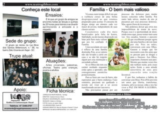 www.teatrogibbor.com                                                                       www.teatrogibbor.com
                  Conheça este local                                                              Família - O bem mais valioso
                            Ensaios:                                                          Vivemos num tempo difícil em que
                                                                                          a violência cresce de uma forma
                                                                                                                                    processo tão doloroso para mudar
                                                                                                                                    nossos conceitos sobre família. Por
                                        É lá que um grupo de amigos se                    desproporcional ao que estamos            outro lado talvez, muitos de nós já
                                     encontra todas as terças e quintas                   preparados para aceitar. O consumo de     passamos por esse processo doloroso.
                                     às 20 horas para treinar e se divertir               drogas atinge um número cada vez          Mas, agora é hora de recomeçar.
                                     aprimorando a amizade e o                            maior de jovens, independente de suas         Não podemos deixar que erros nos
                                     respeito.                                            classes sociais.                          impossibilitem de tentar de novo.
                                                                                              Casamentos cada dia mais              Porque essa é a oportunidade de dizer,
                                                                                          banalizados pela falta de honra,          ainda estou aqui, posso tentar mais uma
                                                                                          fidelidade, ou até mesmo disposição em    vez. Aos casados, honrem o parceiro

  Sede do grupo:
                                                                                          lutar pelo bem mais valioso                          que escolheram porque agora
                                                                                          que nos foi confiado: A                              são uma família e devem lutar
   O grupo se reúne na rua Alice                                                          Família.                                             por ela. Pais ou mães,
dos Santos Bittencourt, n.° 56, no                                                            Uma sociedade em caos                            conversem com seus filhos.
bairro São Vicente em Itajaí - SC                                                         é reflexo de uma família                             Gastem o tempo que for
                                                                                          destruída. Pois, se os valores                       necessário com eles antes que

      Trupe atual:                                                                        não são levados a sério em
                                                                                          casa e se não há respeito
                                                                                                                                               os percam para as drogas e
                                                                                                                                               para o fracasso. Aos filhos,

                                         Atuações:                                        algum por essa instituição a
                                                                                          sociedade sofrerá.
                                                                                                                                               respeitem e honrem seus pais.
                                                                                                                                               Mesmo que muitas vezes eles
                                         Artes circenses, palestras,                          Se os filhos não tem seu                         não tenham razão, pois essas
                                     oficinas. Teatro para crianças,                      caráter moldado enquanto                             ações frente a uma atitude
                                     jovens e adultos.                                    estão aptos a aprender, não                          autoritária de seus pais
                                                                                          conseguiremos ensiná-los                             causarão uma reação
                                                                                          posteriormente.                           favorável.
                                                                                              Para se fazer um vaso de barro, não       E por fim, tenhamos o hábito de
                                                                                          esperamos que o barro endureça. Caso      conversar com Deus. Pois d'Ele provém
                                                                                          contrário, precisará ser quebrado e       um amor que liberta, transforma,
                                                                                          moído até virar pó e só assim             restaura, salva as nossas vidas e nos faz
                                                                                          transformado em um vaso novo.             viver a PAZ EM MEIO A GUERRA.
          Apoio:                          Ficha técnica:                                      Não precisamos passar por um          Acredite!
                                     JORNALISTA RESPONSÁVEL: Schlögl                                                Contatos com o Gibbor
                                     DIRETOR: Cristiano Arceno (Tano)
                                     EDIÇÃO E DIAGRAMAÇÃO: Adalmir e Schlögl
                                     REDAÇÃO: Adalmir e Schlögl                                        msn: tanogibbor@hotmail.com
   Gráfica & Comunicação Visual      FOTOS: Acervo do teatro Gibbor
                                     COLABORADORES: Karla Eli
                                                                                                   Telefone: (47) 3246-4187 / 9954-1520
      Telefone: 47 3348-2707
 orcamento@megaimpressoes.com.br
                                     AGRADECIMENTOS: Maurílio Moraes e Patrick P. Dauer    Sede: rua Alice dos Santos Bittencourt , 56 - Itajaí - SC
                                     IMPRESSO NA MEGA IMPRESSÕES: (47) 3348-2707
 