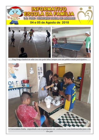 04 e 05 de Agosto de 2018
Ping-Pong e futebol de salão isso não pode faltar, sempre com um público muito participativo.
A Universitária Estela, empenhada com os partipantes em confeccionar uma lembrancinha para o dia
dos pais