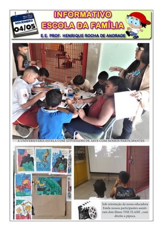 A UNIVERSITÁRIA ESTELA COM ATIVIDADES DE ARTE COM NOSSOS PARTICIPANTES
Sob orientação da nossa educadora
Estela nossos participantes assisti-
ram dois filmes THE FLASH , com
direito a pipoca.
 