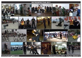 RETROSPECTIVA 2011




www.teatrogibbor.com                   Retrospectiva 2011 - Edição 006/2012
 