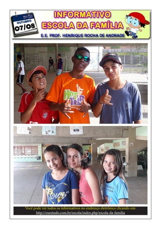 Você pode ver todos os informativos no endereço eletrônico clicando em:
http://euestudo.com.br/escola/index.php/escola-da-familia
 