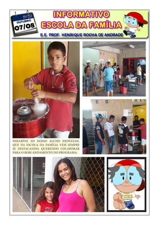 PARABÉNS AO NOSSO ALUNO JHONATAN,
QUE NA ESCOLA DA FAMÍLIA VEM SEMPRE
SE DESTACANDO, QUERENDO COLABORAR
PARA O BOM ANDAMENTO DO PROGRAMA.
 