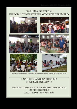 Informativo ASAFAPE - Novembro de 2012


                       GALERIA DE FOTOS
ESPECIAL CONFRATERNIZAÇÕES DE DEZEMBRO




 Acima, na primeira linha, fotos de 2008; na segunda linha, 2009 e 2010; por fim, 2011.



               E NÃO PERCA NOSSA PRÓXIMA
                   CONFRATERNIZAÇÃO!

 SERÁ REALIZADA NA SEDE DA ASAFAPE EM CARUARU
                EM 9 DE DEZEMBRO
            À PARTIR DAS 10 DA MANHÃ!
 