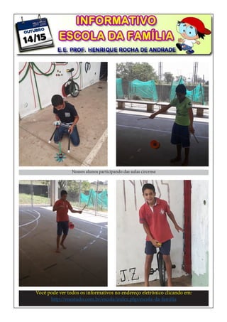 Você pode ver todos os informativos no endereço eletrônico clicando em:
http://euestudo.com.br/escola/index.php/escola-da-familia
Nossos alunos participando das aulas circense
 